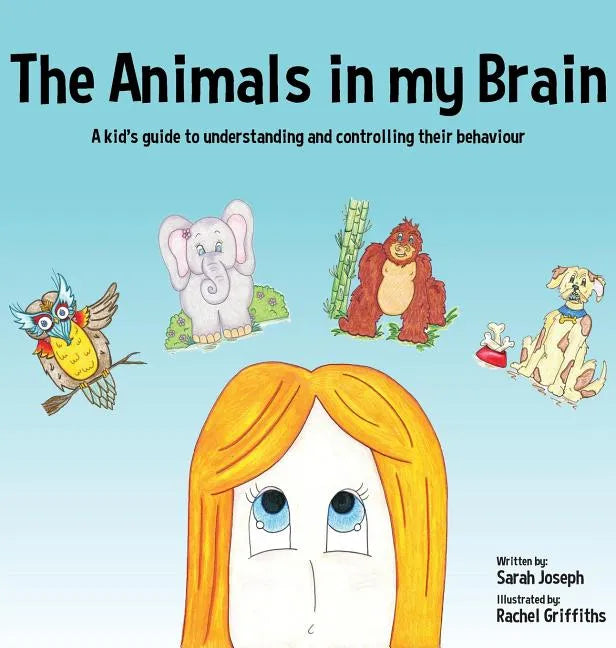 The Animals in my Brain: A kid's guide to understanding and controlling their behaviour - Hardcover