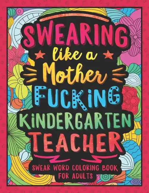 Swearing Like a Motherfucking Kindergarten Teacher: Swear Word Coloring Book for Adults with Kindergarten Teaching Related Cussing - Paperback