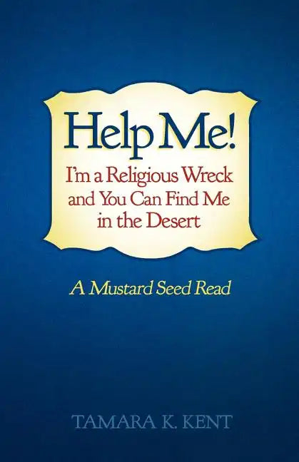 Help Me! I'm a Religious Wreck and You Can Find Me in the Desert: A Mustard Seed Read - Paperback