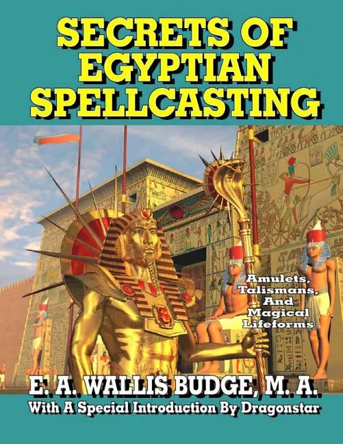 Secrets of Egyptian Spellcasting: Amulets, Talismans, and Magical Lifeforms - Paperback