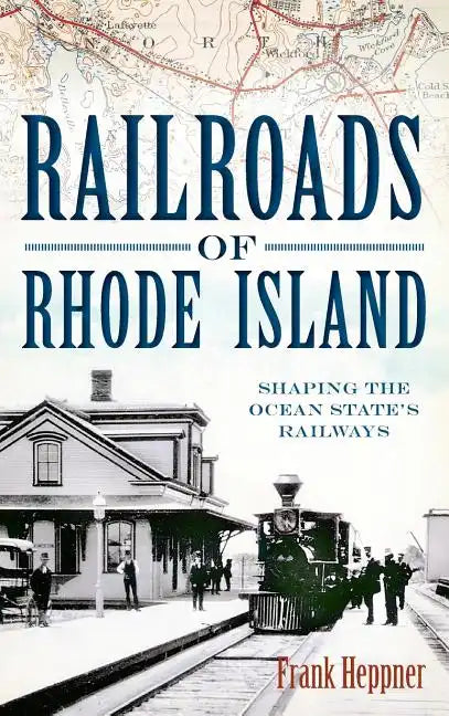 Railroads of Rhode Island: Shaping the Ocean State's Railways - Hardcover