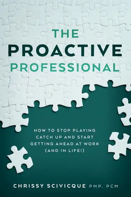 The Proactive Professional: How to Stop Playing Catch Up and Start Getting Ahead at Work (and in Life!) - Paperback