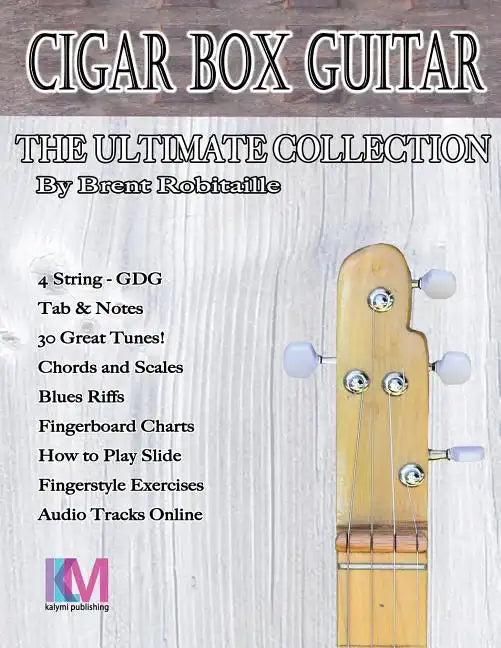 Cigar Box Guitar - The Ultimate Collection - 4 String: How to Play 4 String Cigar Box Guitar - Paperback