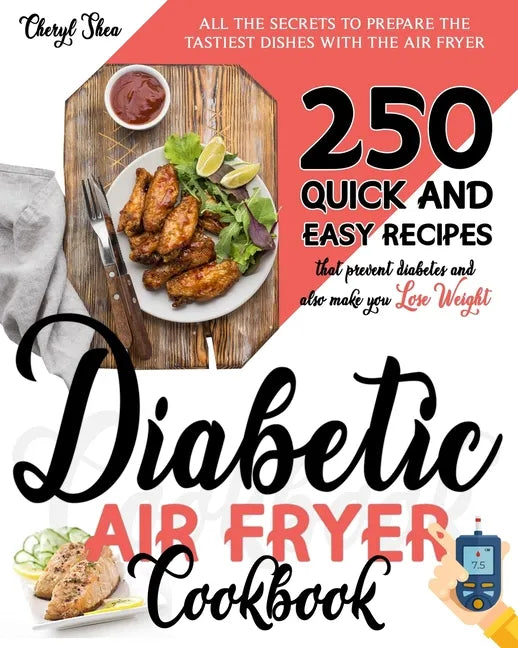 Diabetic Air Fryer Cookbook: All The Secrets To Prepare the tastiest dishes with the Air Fryer. 250 Quick and Easy Recipes that Prevent Diabetes an - Paperback