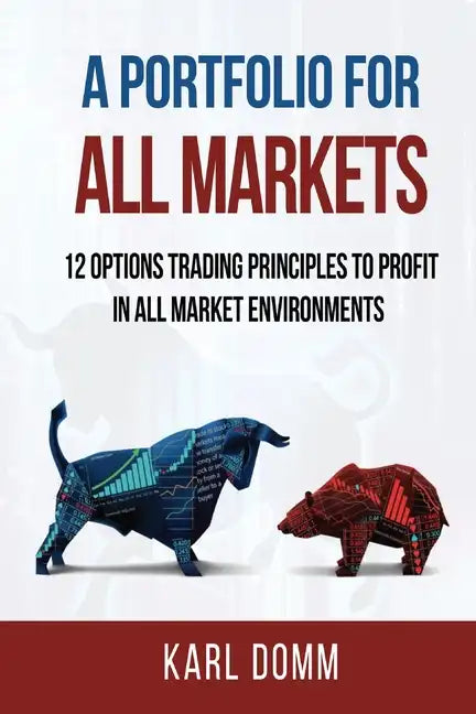 A Portfolio for All Markets: 12 Options Trading Principles to Profit in All Market Environments - Paperback