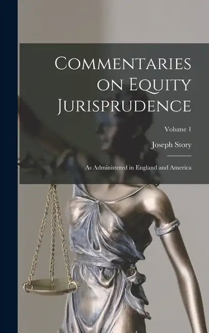 Commentaries on Equity Jurisprudence: As Administered in England and America; Volume 1 - Hardcover