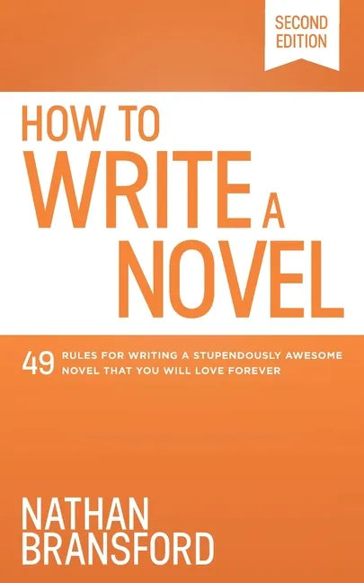 How to Write a Novel: 49 Rules for Writing a Stupendously Awesome Novel That You Will Love Forever - Paperback