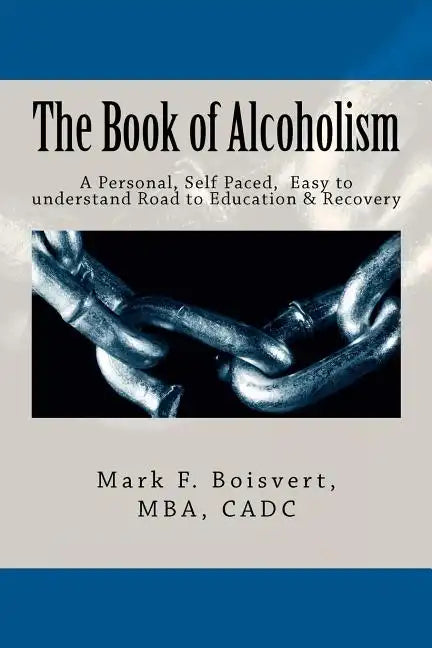 The Book of Alcoholism: Your Private, Personal, Self Paced, Easy to understand Road to Education & Recovery - Paperback