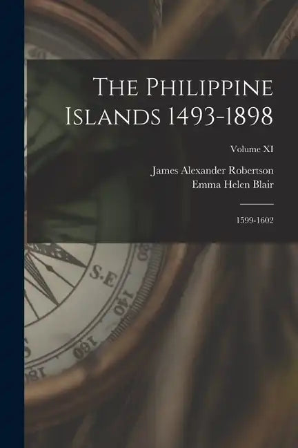 The Philippine Islands 1493-1898: 1599-1602; Volume XI - Paperback