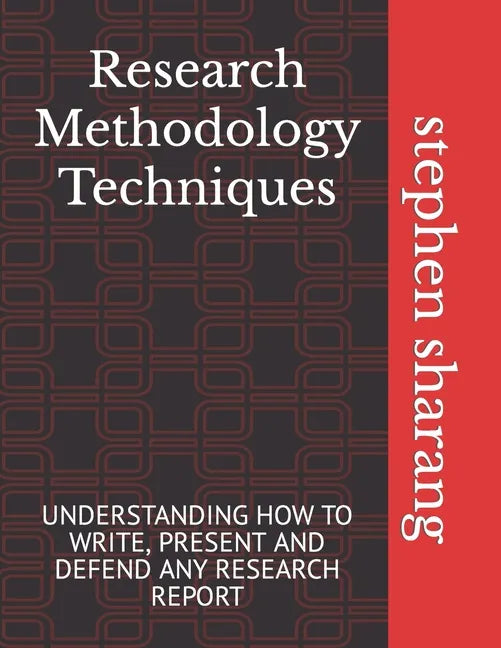 Research Methodology Techniques: Understanding How to Write, Present and Defend Any Research Report - Paperback