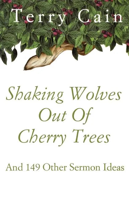 Shaking Wolves Out Of Cherry Trees: And 149 Other Sermon Ideas - Paperback