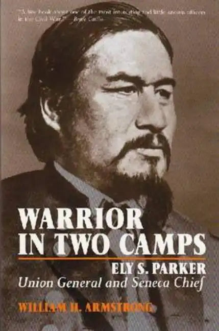 Warrior in Two Camps: Ely S. Parker, Union General and Seneca Chief - Paperback