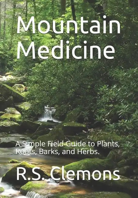 Mountain Medicine: A Simple Field Guide to Plants, Roots, Barks, and Herbs. - Paperback