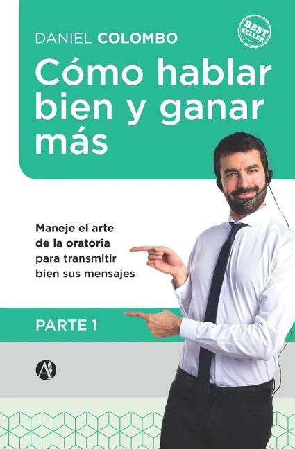 Cómo hablar bien y ganar más. Parte 1: Maneje el arte de la oratoria para transmitir bien sus mensajes - Paperback