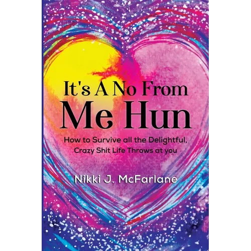 It's a No from Me Hun: How to survive all the delightful, crazy shit life throws at you - Paperback