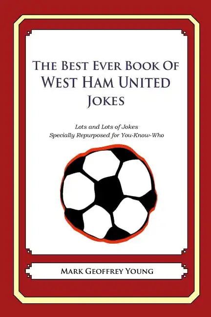 The Best Ever Book of West Ham United Jokes: Lots and Lots of Jokes Specially Repurposed for You-Know-Who - Paperback