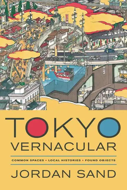 Tokyo Vernacular: Common Spaces, Local Histories, Found Objects - Paperback