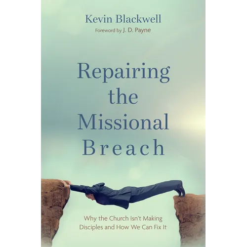 Repairing the Missional Breach: Why the Church Isn't Making Disciples and How We Can Fix It - Paperback