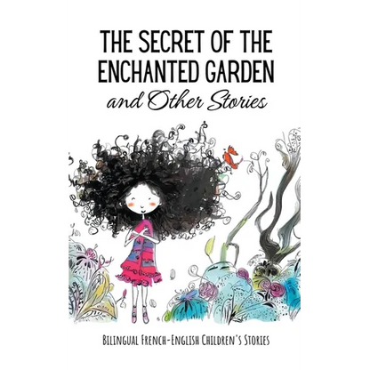 The Secret of the Enchanted Garden and Other Stories: Bilingual French-English Children's Stories - Paperback