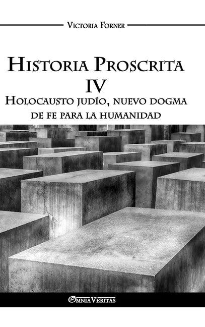 Historia Proscrita IV - Holocausto judío, nuevo dogma de fe para la humanidad: La actuación de agentes judíos en la historia contemporánea - Hardcover
