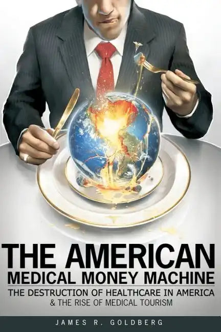 The American Medical Money Machine: The Destruction of Health Care in America and the Rise of Medical Tourism - Paperback