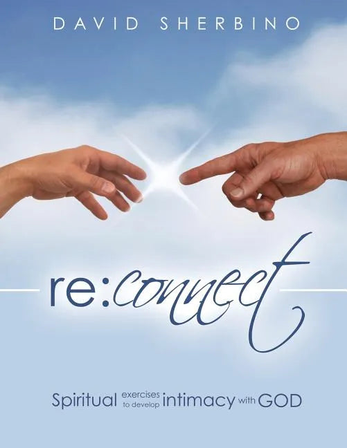 Reconnect: Spiritual Exercises to Develop Intimacy with God - Paperback
