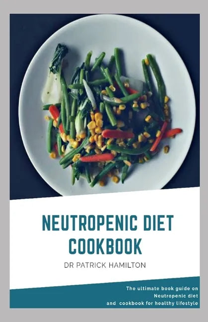 Neutropenic Diet Cookbook: The ultimate book guide on neutropenic diet and cookbook for healthy lifestyle - Paperback