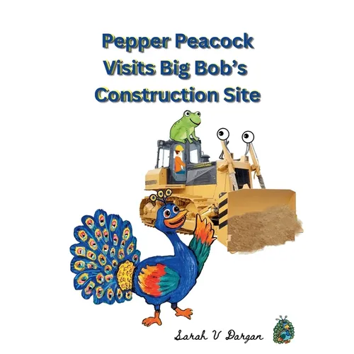 Pepper Peacock Visits Big Bob's Construction Site - Hardcover