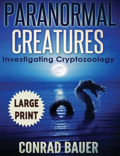 Paranormal Creatures ***Large Print Edition***: Investigating Cryptozoology - Paperback