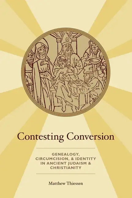 Contesting Conversion: Genealogy, Circumcision, and Identity in Ancient Judaism and Christianity - Paperback