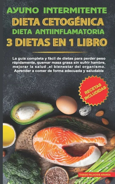 Ayuno intermitente-Dieta Cetogénica-Dieta Antiinflamatoria-3 dietas en 1 libro: La guía completa y fàcil de dietas para perder peso rápidamente, quema - Paperback