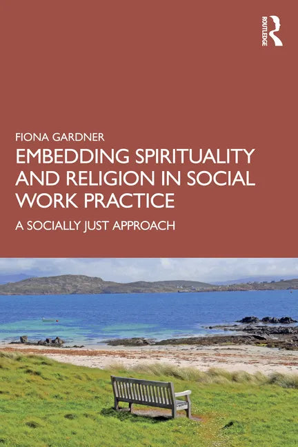 Embedding Spirituality and Religion in Social Work Practice: A Socially Just Approach - Paperback