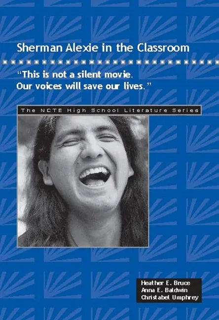 Sherman Alexie in the Classroom: This Is Not a Silent Movie. Our Voices Will Save Our Lives. - Paperback
