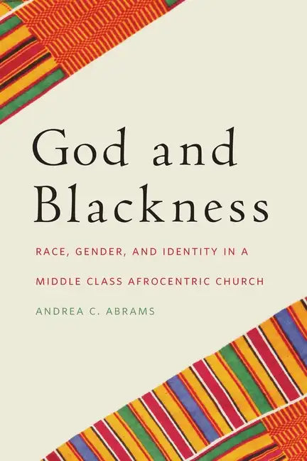 God and Blackness: Race, Gender, and Identity in a Middle Class Afrocentric Church - Paperback