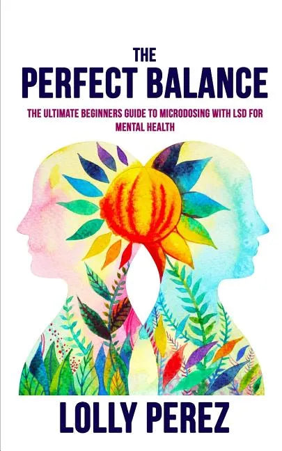The Perfect Balance: The Ultimate Beginners Guide to Microdosing with LSD for Mental Health - Paperback