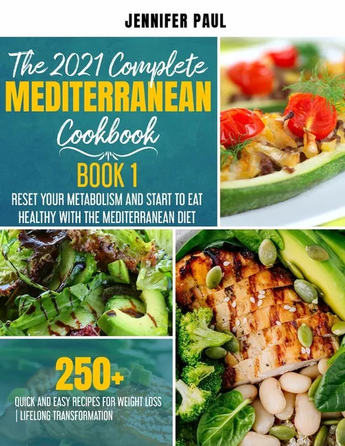 The 2021 Complete Mediterranean Cookbook: Book 1 - Reset your metabolism and start to eat healthy with the Mediterranean Diet - 250+ quick and easy re - Paperback