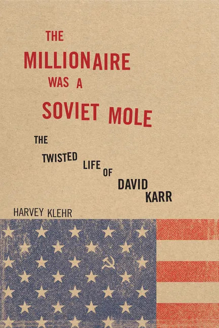 The Millionaire Was a Soviet Mole: The Twisted Life of David Karr - Hardcover