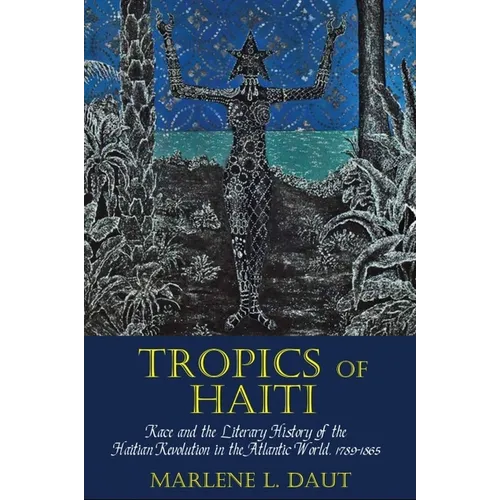 Tropics of Haiti: Race and the Literary History of the Haitian Revolution in the Atlantic World - Paperback