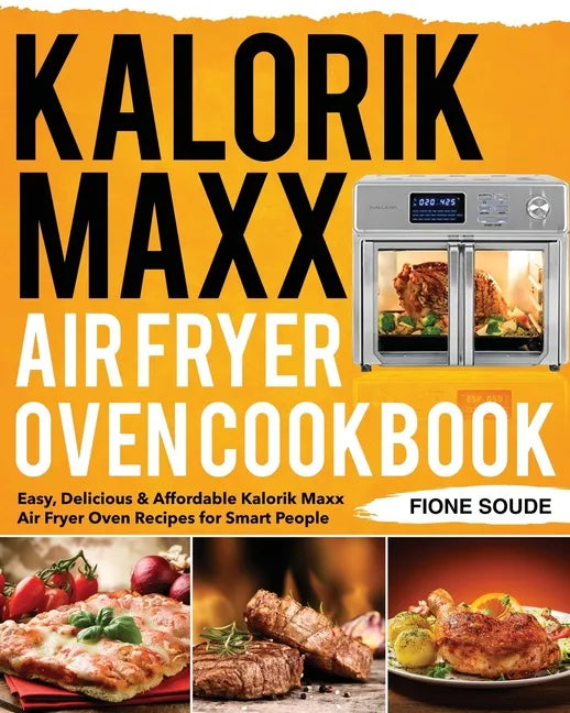 Kalorik Maxx Air Fryer Oven Cookbook: Easy, Delicious & Affordable Kalorik Maxx Air Fryer Oven Recipes for Smart People - Paperback