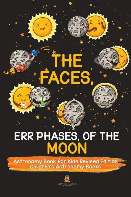 The Faces, Err Phases, of the Moon - Astronomy Book for Kids Revised Edition Children's Astronomy Books - Paperback