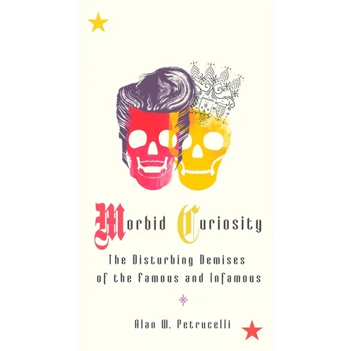 Morbid Curiosity: The Disturbing Demises of the Famous and Infamous - Paperback
