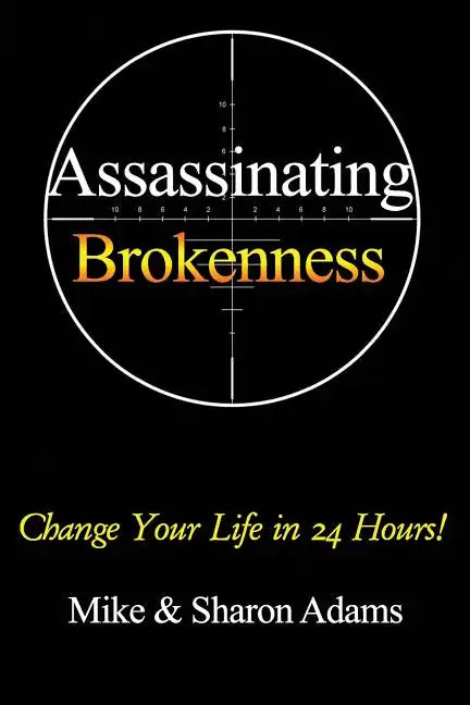 Assassinating Brokenness: Change Your Life In 24 Hours! - Paperback