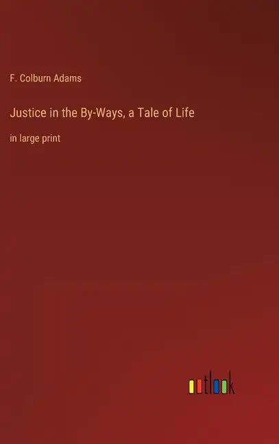 Justice in the By-Ways, a Tale of Life: in large print - Hardcover