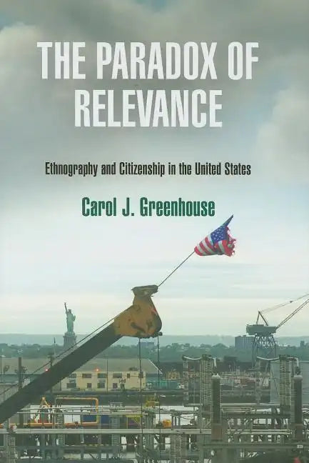 The Paradox of Relevance: Ethnography and Citizenship in the United States - Hardcover