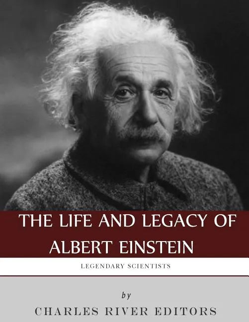 Legendary Scientists: The Life and Legacy of Albert Einstein - Paperback