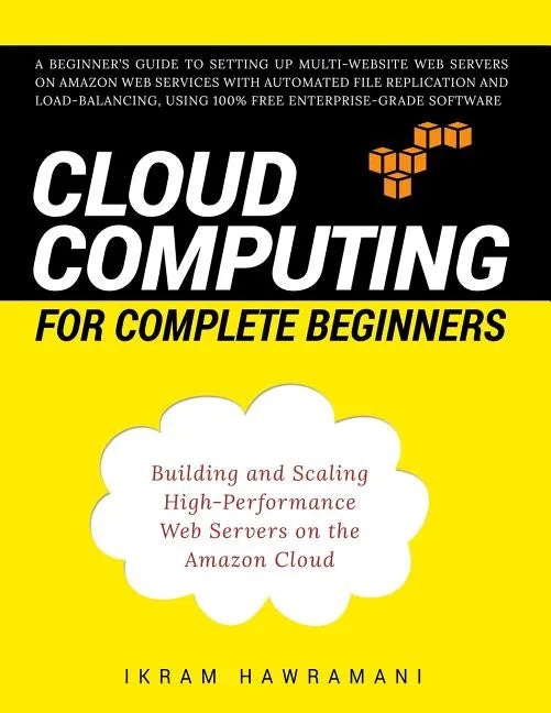 Cloud Computing for Complete Beginners: Building and Scaling High-Performance Web Servers on the Amazon Cloud - Paperback