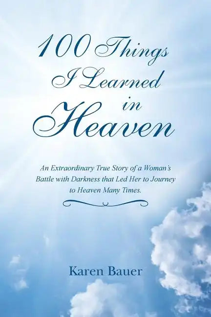 100 Things I Learned in Heaven: An Extraordinary True Story of a Woman's Battle with Darkness that Led Her to Journey to Heaven Many Times. - Paperback