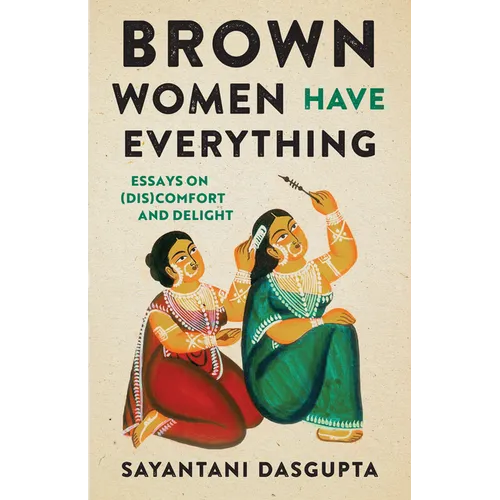 Brown Women Have Everything: Essays on (Dis)comfort and Delight - Paperback