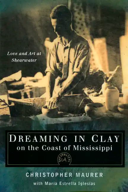 Dreaming in Clay on the Coast of Mississippi: Love and Art at Shearwater - Paperback