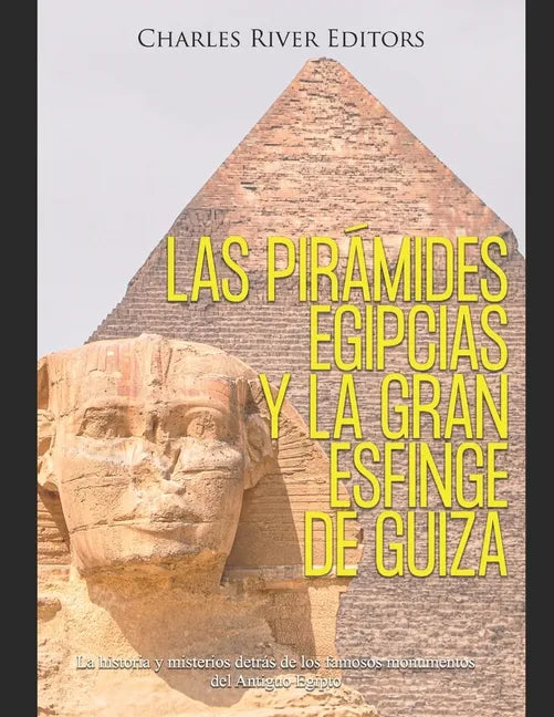 Las pirámides egipcias y la gran Esfinge de Guiza: La historia y misterios detrás de los famosos monumentos del Antiguo Egipto - Paperback